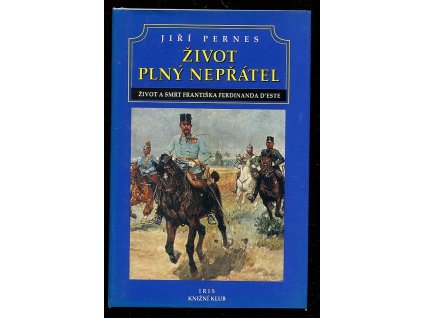 244764 zivot plny nepratel aneb dramaticky zivot a tragicka smrt naslednika trunu frantiska ferdinanda d este