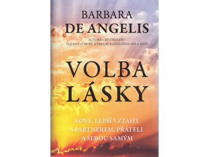 Volba lásky. Nové, lepší vztahy s partnerem, přáteli a sebou samým, Barbara De Angelis, 2019