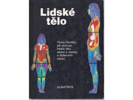 Lidské tělo : vývoj člověka, jak pracuje lidské tělo, zdraví a nemoc, o duševním zdraví