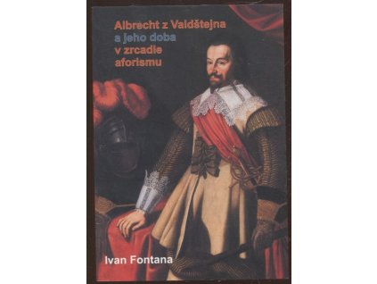 Albrecht z Valdštejna a jeho doba v zrcadle aforismu, Ivan Fontana, 2009