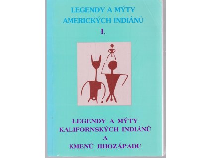 Legendy a mýty amerických Indiánů. 1, Legendy a mýty kalifornských Indiánů a kmenů Jihozápadu