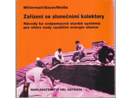 Zařízení se slunečními kolektory - návody ke svépomocné stavbě systémů pro ohřev vody využitím energie Slunce