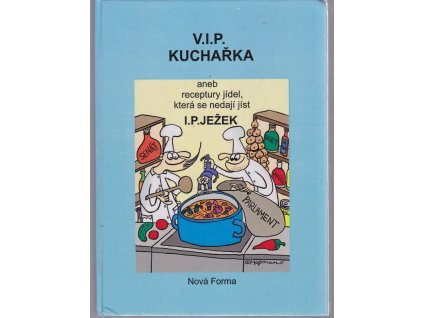 V.I.P. kuchařka, aneb, Receptury jídel, která se nedají jíst, I. P Ježek, 2010