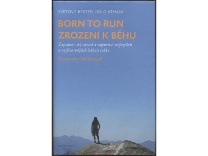 Born to run – Zrozeni k běhu : Zapomenutý národ a tajemství nejlepších a nejšťastnějších běžců světa, Christopher McDougall, 2016