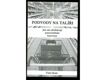 Podvody na talíři - jak nás obelhávají potravinářské koncerny, Thilo Bode, 2014