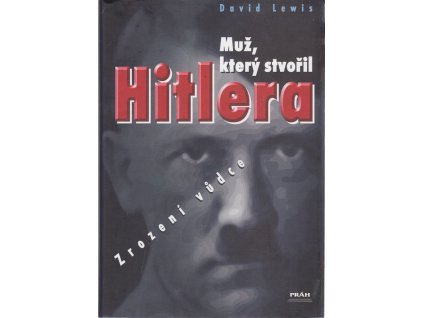 Muž, který stvořil Hitlera : zrození vůdce, David Lewis, 2005