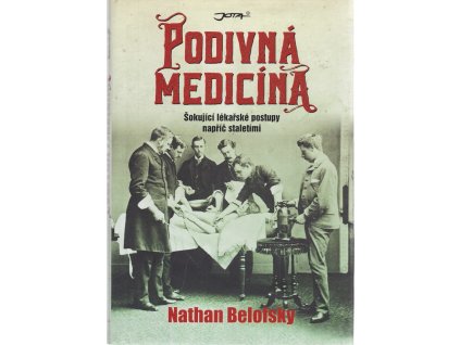 Podivná medicína - Šokující lékařské postupy napříč staletími, Nathan Belofsky, 2016
