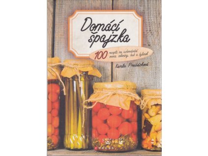 Domácí špajzka - 100 receptů na uchování ovoce, zeleniny, hub a bylinek