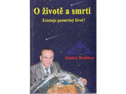 O životě a smrti : Existuje posmrtný život?, Stanley Bradleay, 2005