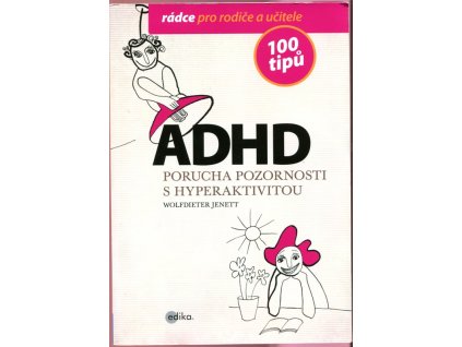ADHD - Porucha pozornosti s hyperaktivitou : 100 tipů pro rodiče a učitele, Wolfdieter Jenett, 2013