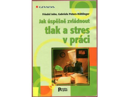 Jak úspěšně zvládnout tlak a stres v práci, Friedel John, 2006