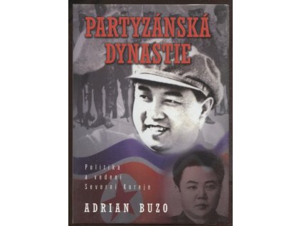 Partyzánská dynastie : politika a vedení Severní Koreje, Adrian Buzo, 2003