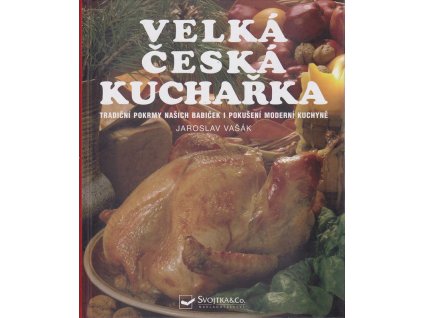 Velká česká kuchařka : tradiční pokrmy našich babiček i pokušení moderní kuchyně