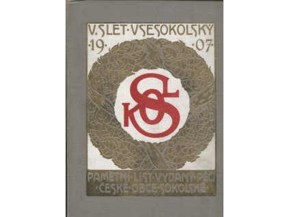 V. slet všesokolský pořádaný v Praze Českou obcí sokolskou ve dnech 28.-30. června a 1. července 1907 : pamětní list vydaný péčí České obce sokolské, 1907