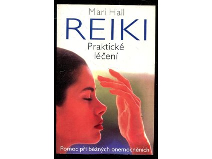 Reiki - praktické léčení - pomoc při běžných onemocněních, Mari Hall, 2000