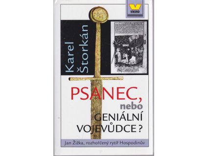 Psanec, nebo geniální vojevůdce? : Jan Žižka, rozhořčený rytíř Hospodinův, Karel Štorkán, 2000