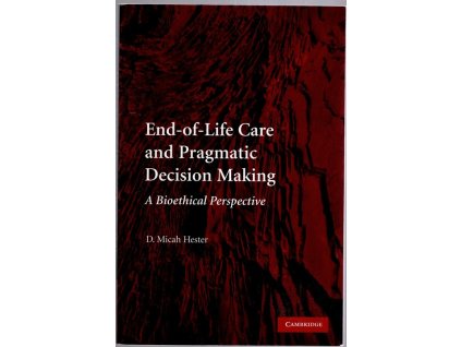 End-of-Life Care and Pragmatic Decision Making : A Bioethical Perspective, Micah Hester, 2010