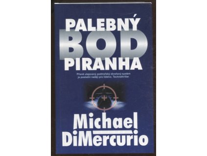 Palebný bod Piranha : přísně utajovaný podmořský zbraňový systém je poslední nadějí pro lidstvo : technothriller, Michael DiMercurio, 2001