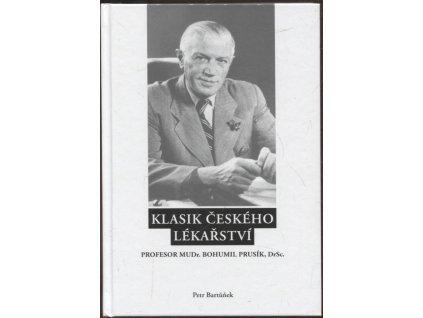 Klasik českého lékařství - profesor MUDr. Bohumil Prusík, DrSc., Petr Bartůněk, 2018