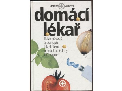 Domácí lékař - tisíce návodů a postupů, jak si různé nemoci a neduhy léčit doma, 2002