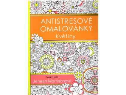 Antistresové omalovánky – Květiny, Jenean Morrisonová, 2014