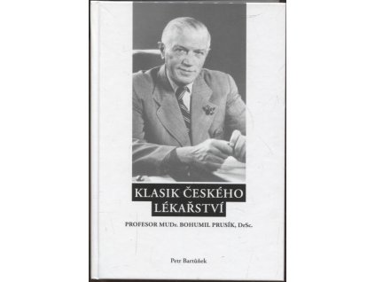 Klasik českého lékařství - profesor MUDr. Bohumil Prusík, DrSc., Petr Bartůněk, 2018