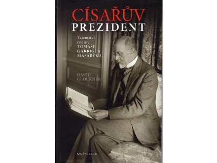 Císařuv prezident - Tajemství rodiny Tomáše Garrigua Masaryka, David Glockner, 2015