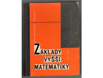 Základy vyšší matematiky - Číselné množiny, lineární a vektorová algebra, analytická geometrie v rovině a v prostoru, diferenciálni počet funkcí jedné proměnné a jeho použití : Učebnice pro posl. vyš. vojen. učilišť a posl.vys. škol. techn