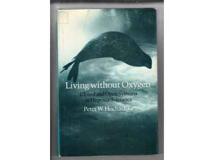 Living without Oxygen. Closed and Open Systems in Hypoxia Tolerance, Peter W. Hochachka, 1980
