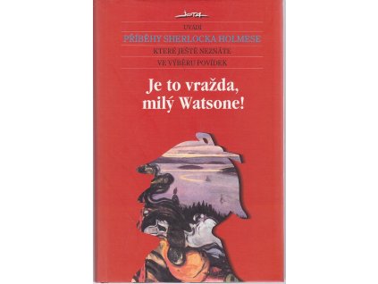 Je to vražda, milý Watsone! : nové příběhy Sherlocka Holmese