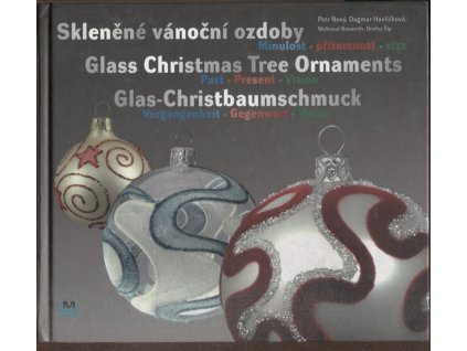 Skleněné vánoční ozdoby - minulost, přítomnost, vize = Glass Christmas tree ornaments : past, present, vision = Glas-Christbaumschmuck : Vergangenheit, Gegenwart, Vision