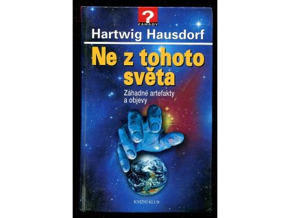 Ne z tohoto světa - záhadné artefakty a objevy, Hartwig Hausdorf, 2009