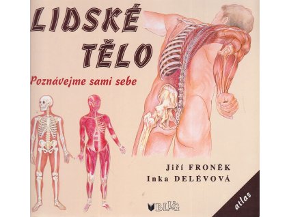 Lidské tělo : atlas : poznávejte sami sebe, Jiří Froněk, 1999