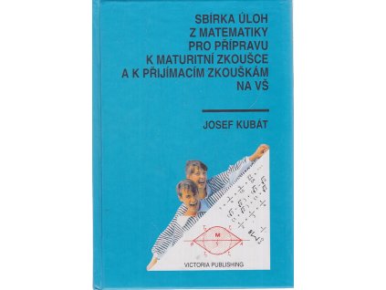 Sbírka úloh z matematiky pro přípravu k maturitní zkoušce a k přijímacím zkouškám na vysoké školy