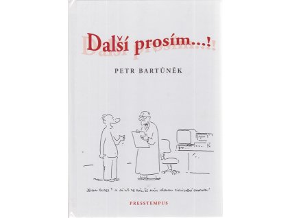 Další prosím--! : téméř 500 historek ze světa operačních sálů, poslucháren a ordinací, téměř 500 převážně úsměvných příběhů ze života lékařů, mediků, zdravotních sester a pacientů, Petr Bartůněk, 2003