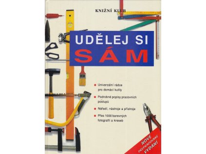 Udělej si sám : univerzální rádce pro domácí kutily : podrobné popisy pracovních postupů : nářadí, nástroje a přístroje, 2005