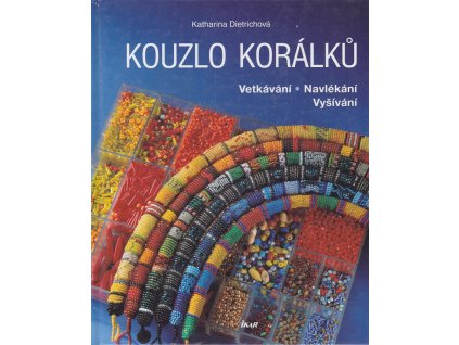 Kouzlo korálků : vetkávání, navlékání, vyšívání, Katharina Dietrich, 2006