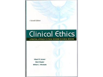 Clinical Ethics : A Practical Approach to Ethical Decisions in Clinical Medicine, Albert R Jonsen, 2010