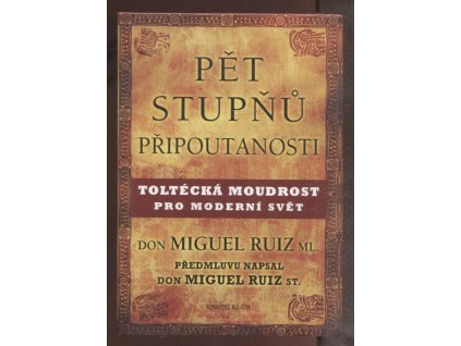 Pět stupňů připoutanosti : toltécká moudrost pro moderní svět, don Miguel Ruiz, 2014