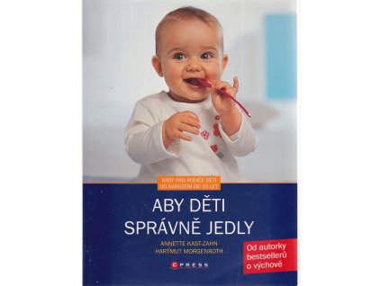 Aby děti správně jedly : rady pro rodiče dětí od narození do 15 let, Annette Kast-Zahn, 2008