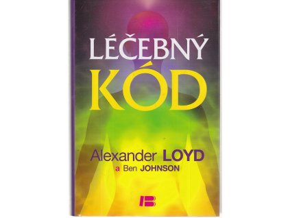 Léčebný kód - jak za 6 minut vyléčit zdroj zdraví, úspěchu a vztahů, Alexander Loyd, 2012