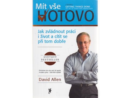 Mít vše hotovo : jak zvládnout práci i život a cítit se při tom dobře, David Allen, 2008