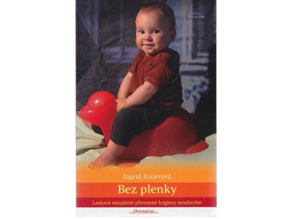 Bez plenky - laskavá moudrost přirozené hygieny nemluvňat, Ingrid Bauer, 2009