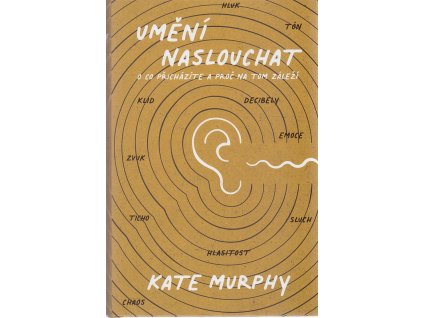 Umění naslouchat: O co přicházíte a proč na tom záleží, Kate Murphy, 2022