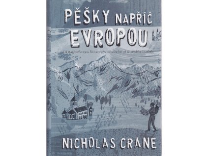 Pěšky napříč Evropou - od španělského mysu Finisterre přes vrcholky hor až do tureckého Istanbulu, Nicholas Crane, 2006