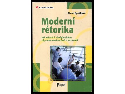 Moderní rétorika - jak mluvit k druhým lidem, aby nám naslouchali a rozuměli, Alena Špačková, 2003