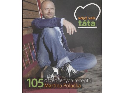 Když táta vaří - 105 osvědčených receptů Martina Polačka