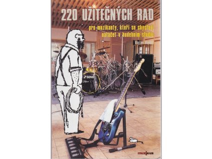 220 užitečných rad pro muzikanty, kteří se chystají natáčet v hudebním studiu, Václav Vlachý, 2000