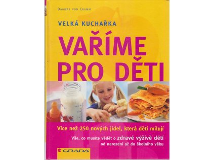 Vaříme pro děti : velká kuchařka : více než 250 nových jídel, která děti milují, Dagmar von Cramm, 2007