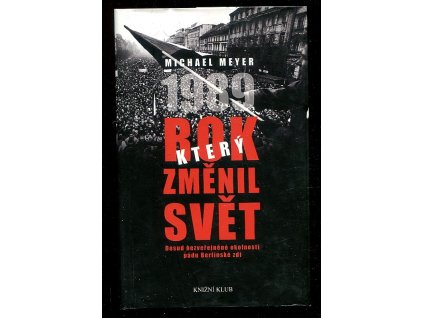 Rok, který změnil svět - 1989 - dosud nezveřejněné okolnosti pádu berlínské zdi, Michael Meyer, 2010